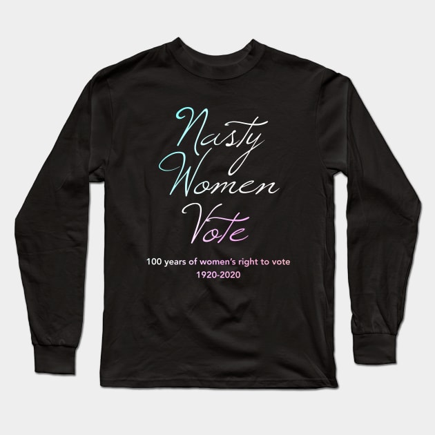 Nasty Women Vote100 Years of Women's Right To Vote Long Sleeve T-Shirt by Pine Hill Goods